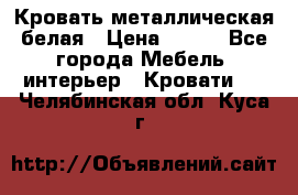 Кровать металлическая белая › Цена ­ 850 - Все города Мебель, интерьер » Кровати   . Челябинская обл.,Куса г.